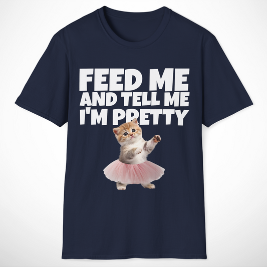 Feed Me and Tell Me I'm Pretty T-Shirt