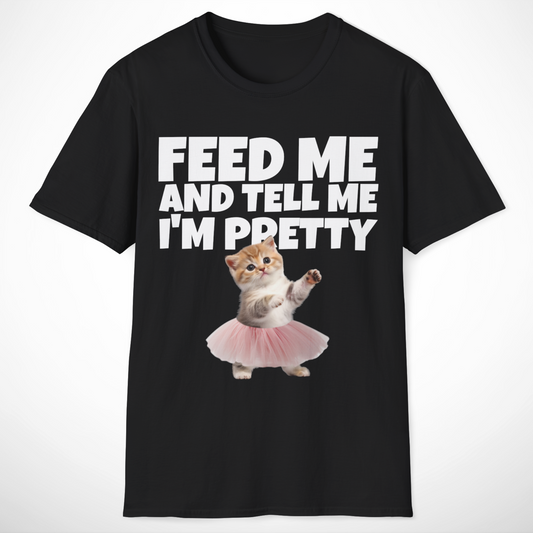 Feed Me and Tell Me I'm Pretty T-Shirt