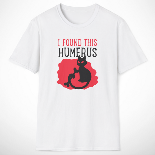 I Found This Humerus T-Shirt
