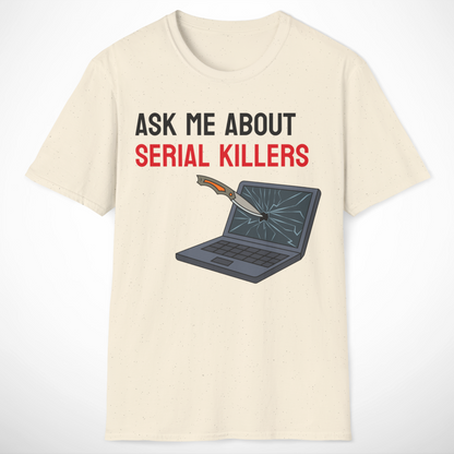 Ask Me About Serial Killers T-Shirt