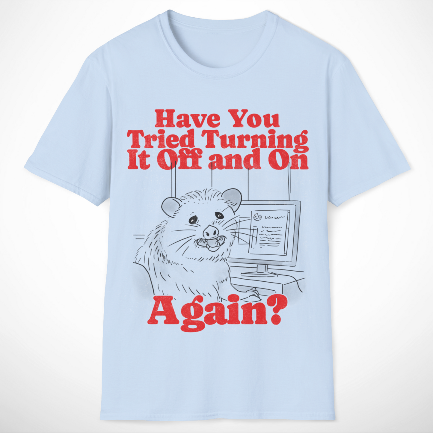 Have You Tried Turning It Off and On Again T-Shirt