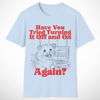 Have You Tried Turning It Off and On Again T-Shirt