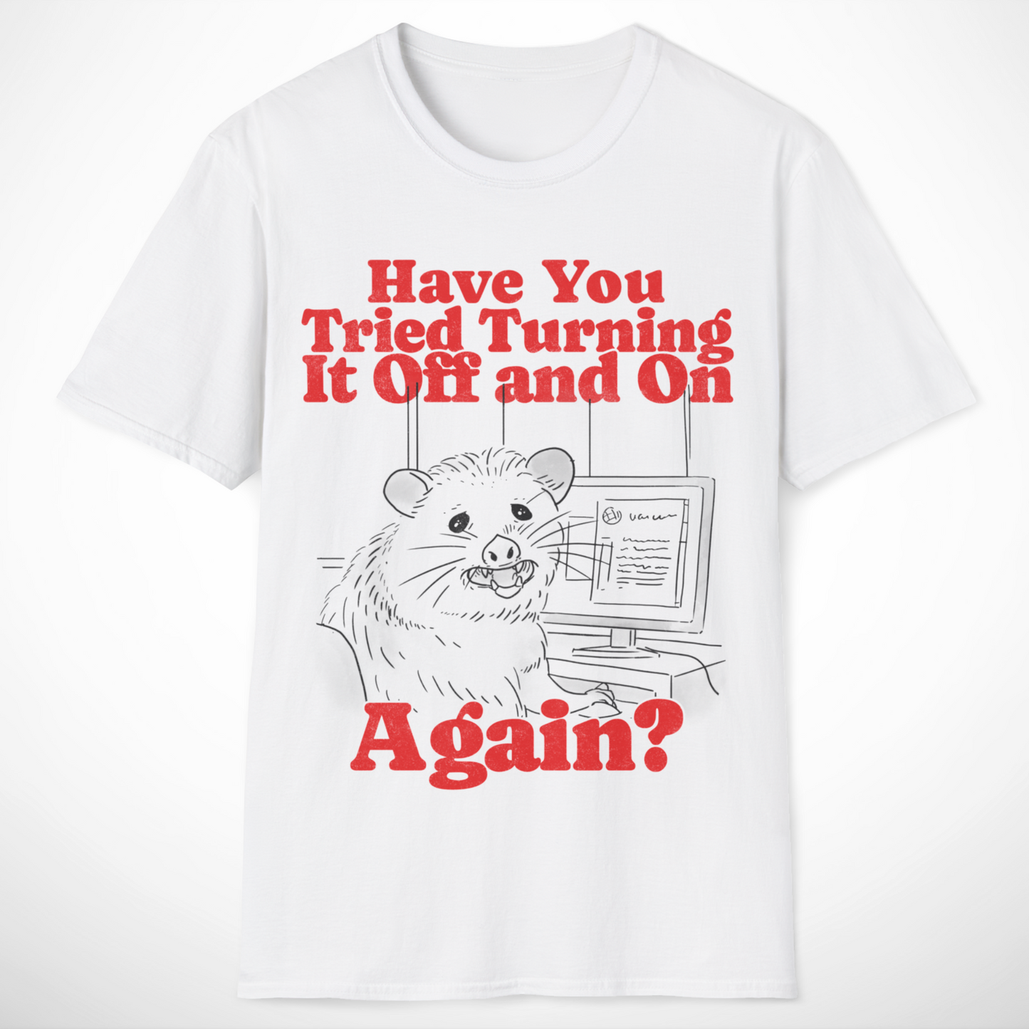 Have You Tried Turning It Off and On Again T-Shirt