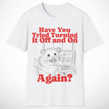 Have You Tried Turning It Off and On Again T-Shirt