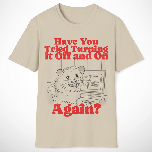 Have You Tried Turning It Off and On Again T-Shirt