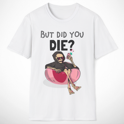 But Did You Die? T-Shirt