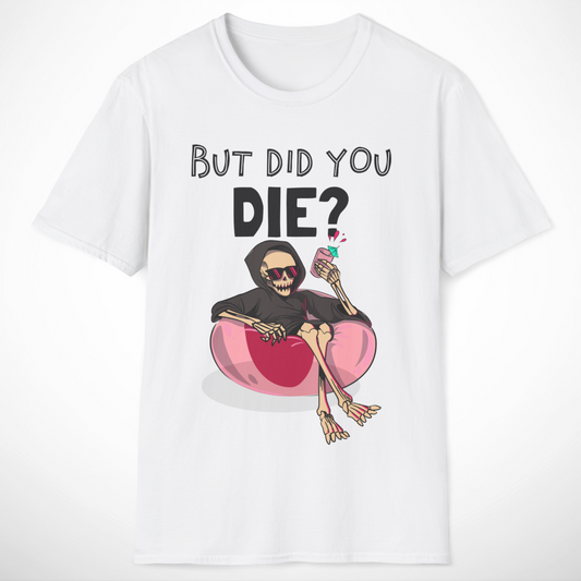 But Did You Die? T-Shirt