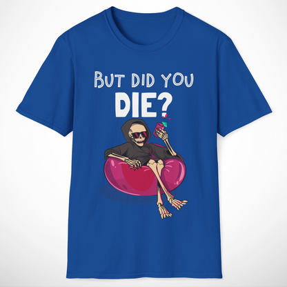 But Did You Die? T-Shirt