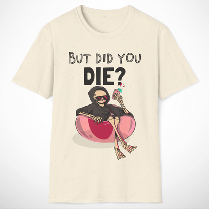 But Did You Die? T-Shirt