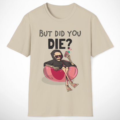 But Did You Die? T-Shirt