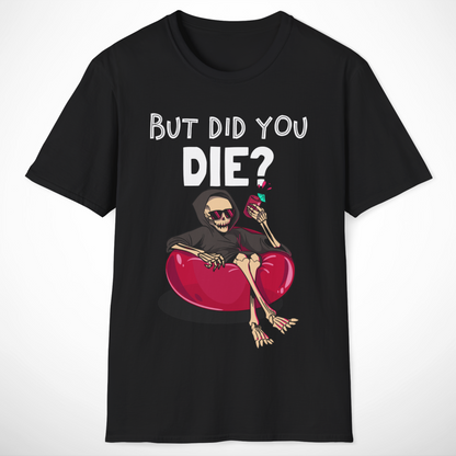 But Did You Die? T-Shirt