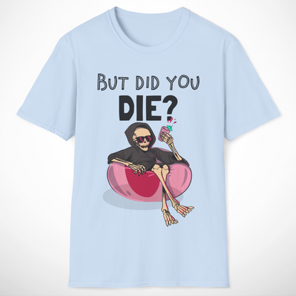 But Did You Die? T-Shirt