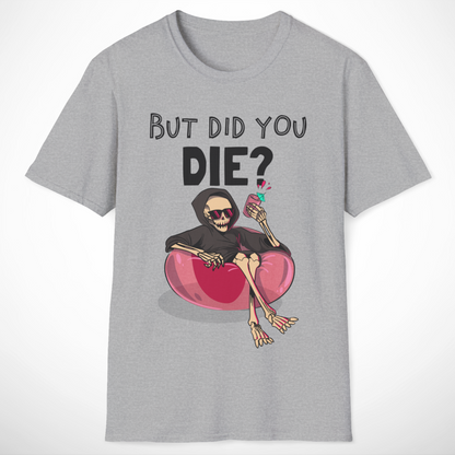 But Did You Die? T-Shirt