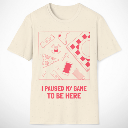 I Paused My Game to Be Here T-Shirt