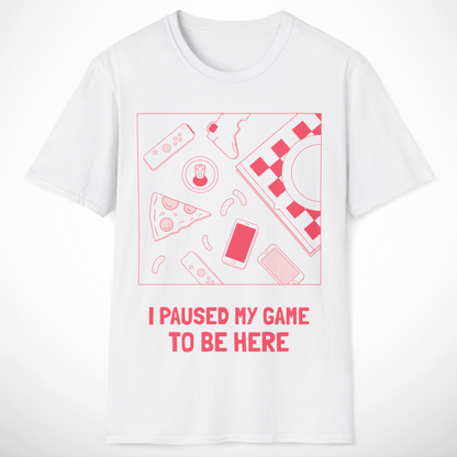 I Paused My Game to Be Here T-Shirt