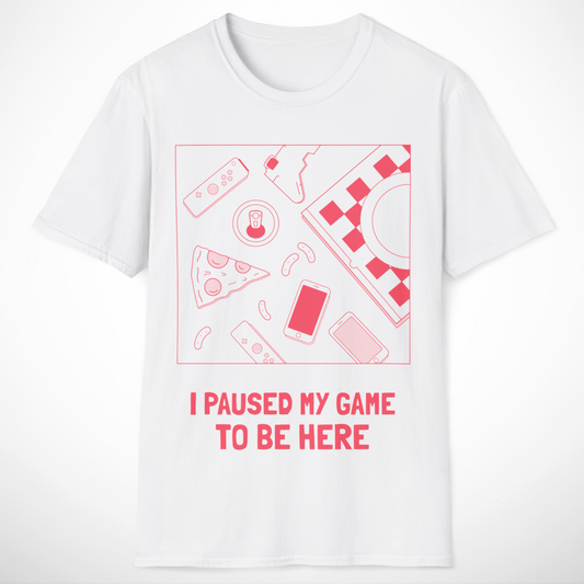 I Paused My Game to Be Here T-Shirt