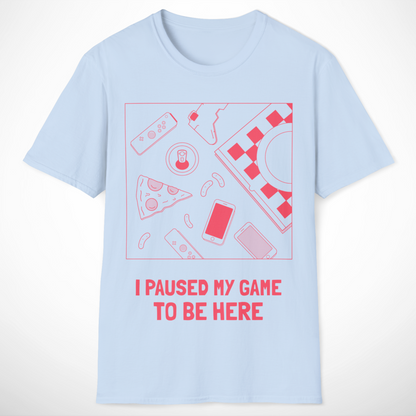 I Paused My Game to Be Here T-Shirt
