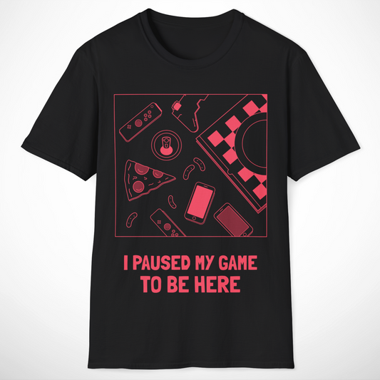 I Paused My Game to Be Here T-Shirt