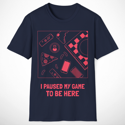 I Paused My Game to Be Here T-Shirt
