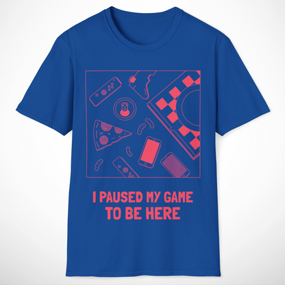 I Paused My Game to Be Here T-Shirt