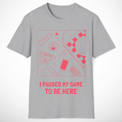 I Paused My Game to Be Here T-Shirt