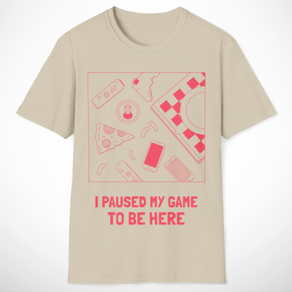 I Paused My Game to Be Here T-Shirt