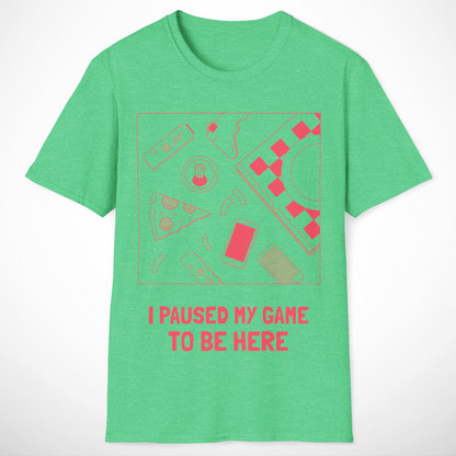 I Paused My Game to Be Here T-Shirt